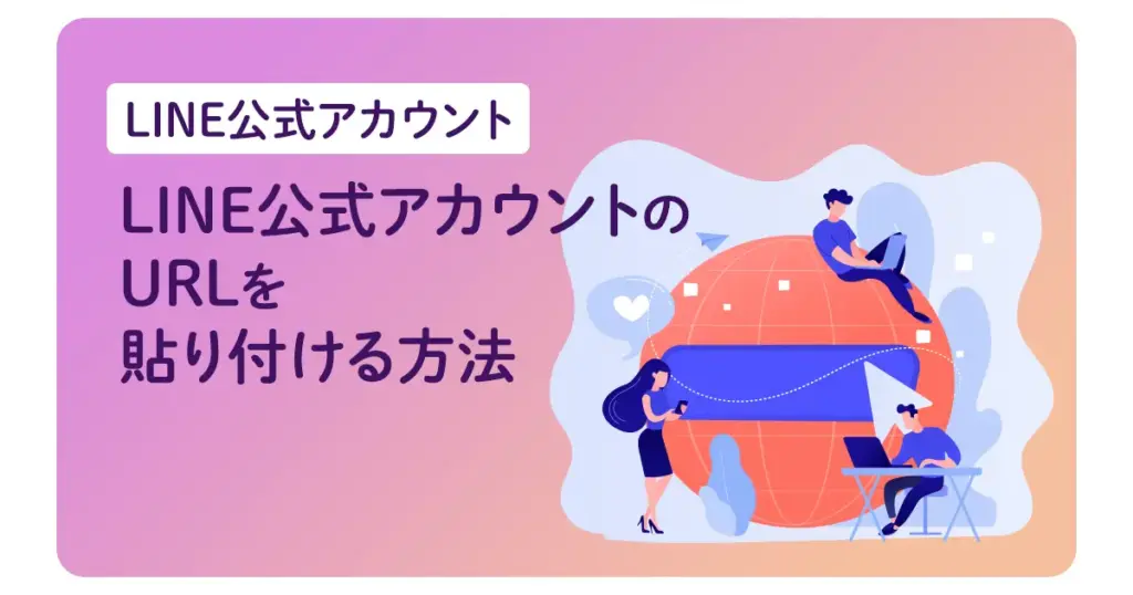 LINE公式アカウントのURLを貼り付ける方法とは？PC・スマホで解説